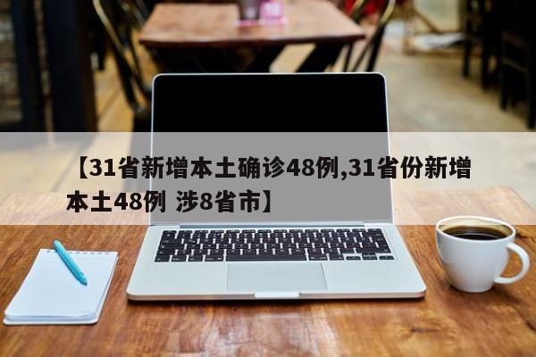 【31省新增本土确诊48例,31省份新增本土48例 涉8省市】