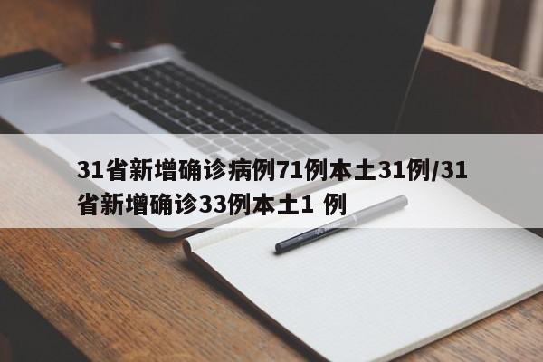 31省新增确诊病例71例本土31例/31省新增确诊33例本土1 例