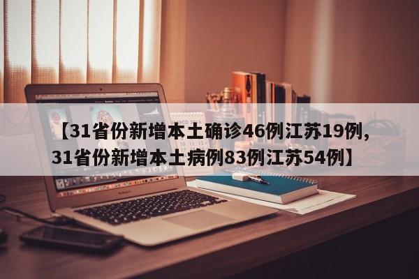 【31省份新增本土确诊46例江苏19例,31省份新增本土病例83例江苏54例】