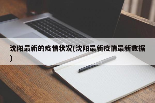沈阳最新的疫情状况(沈阳最新疫情最新数据)