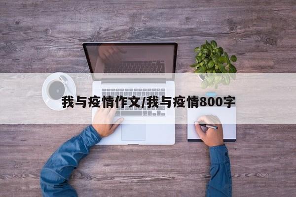 我与疫情作文/我与疫情800字