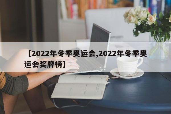 【2022年冬季奥运会,2022年冬季奥运会奖牌榜】