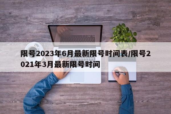 限号2023年6月最新限号时间表/限号2021年3月最新限号时间