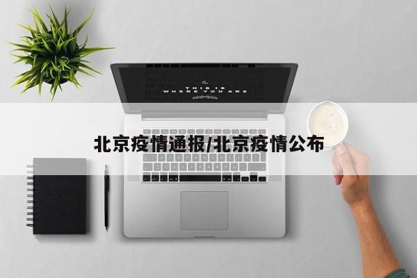 北京疫情通报/北京疫情公布