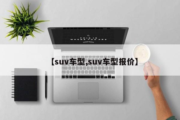 【suv车型,suv车型报价】