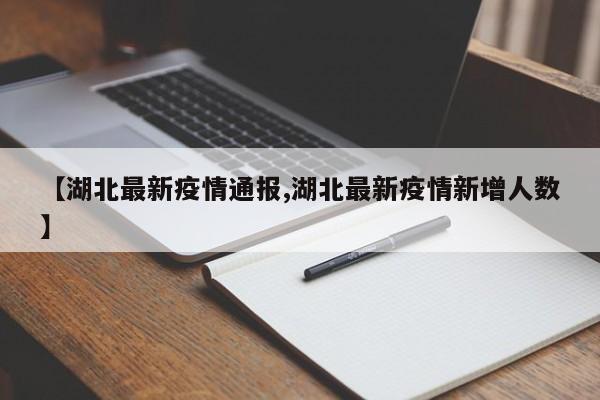 【湖北最新疫情通报,湖北最新疫情新增人数】