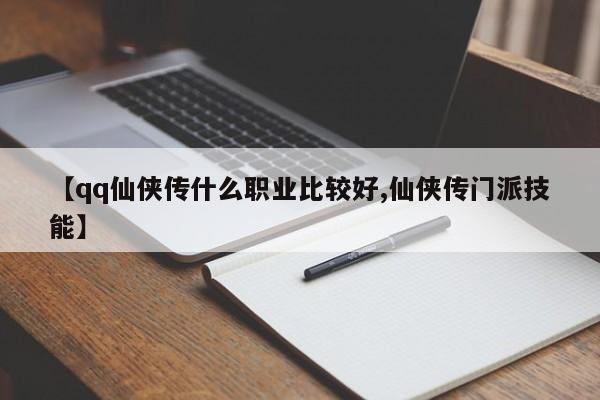 【qq仙侠传什么职业比较好,仙侠传门派技能】
