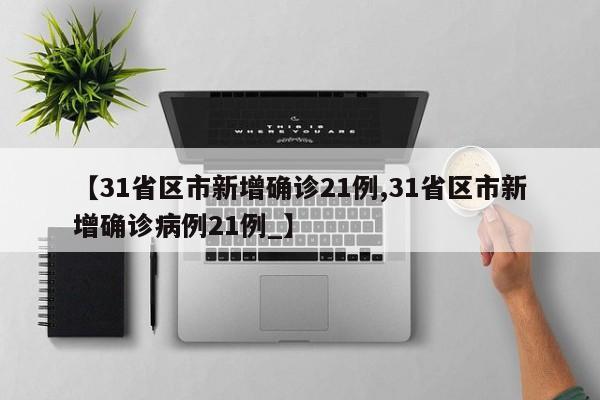 【31省区市新增确诊21例,31省区市新增确诊病例21例_】