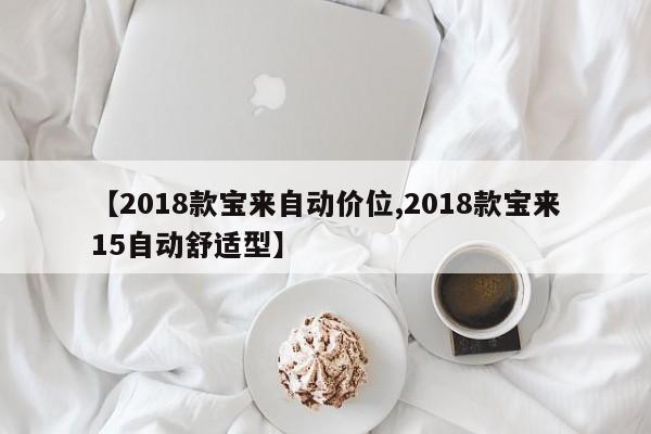 【2018款宝来自动价位,2018款宝来15自动舒适型】