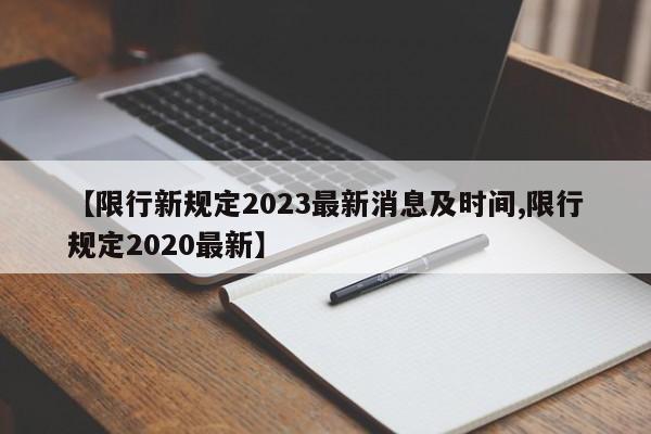 【限行新规定2023最新消息及时间,限行规定2020最新】