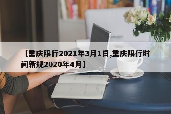 【重庆限行2021年3月1日,重庆限行时间新规2020年4月】
