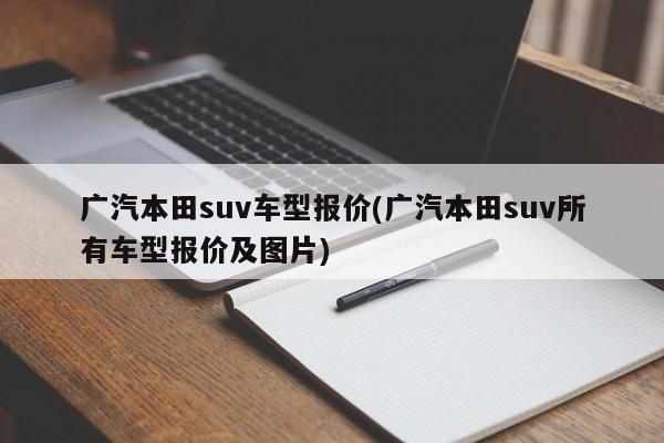 广汽本田suv车型报价(广汽本田suv所有车型报价及图片)