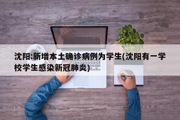 沈阳:新增本土确诊病例为学生(沈阳有一学校学生感染新冠肺炎)
