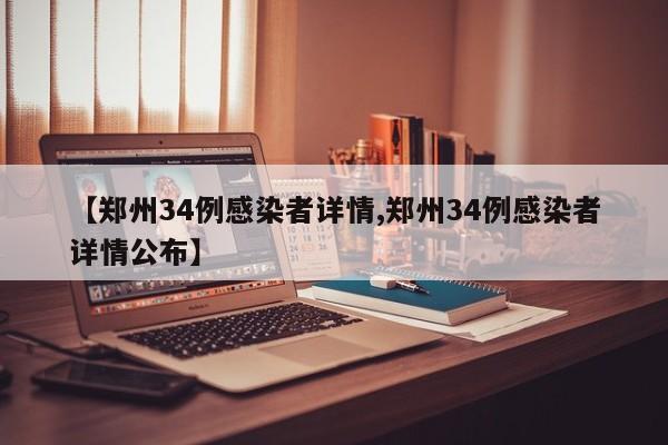 【郑州34例感染者详情,郑州34例感染者详情公布】