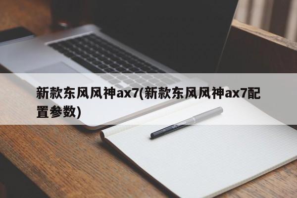 新款东风风神ax7(新款东风风神ax7配置参数)