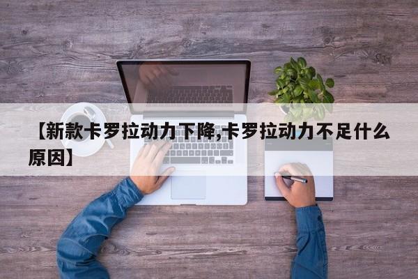【新款卡罗拉动力下降,卡罗拉动力不足什么原因】