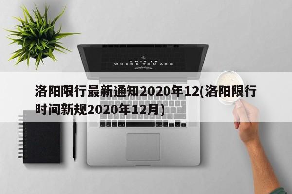 洛阳限行最新通知2020年12(洛阳限行时间新规2020年12月)